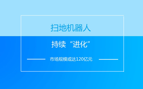 掃地機(jī)器人持續(xù)“進(jìn)化” 市場規(guī)?；蜻_(dá)120億元